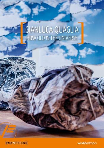 Gianluca Quaglia. How old is the universe. Ediz. italiana e inglese - Antonio D'Amico - Libro Vanillaedizioni 2016 | Libraccio.it