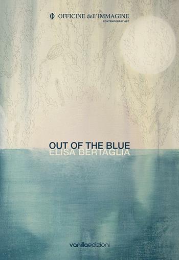 Elisa Bertaglia. Out of the Blue. Ediz. bilingue  - Libro Vanillaedizioni 2016 | Libraccio.it