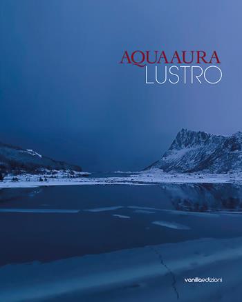 Aqua aura. Lustro. Ediz. italiana e inglese - Matteo Galbiati, Chiara Serri, Aqua Aura - Libro Vanillaedizioni 2018 | Libraccio.it