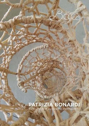 Patrizia Bonardi. Vite che non possiamo permetterci. Catalogo della mostra (Leffe, 4 novembre-16 dicembre 2017. Vercelli, 9-25 marzo 2018) - Kevin McManus, Ilaria Bonacina, Manola Del Greco - Libro Vanillaedizioni 2017 | Libraccio.it