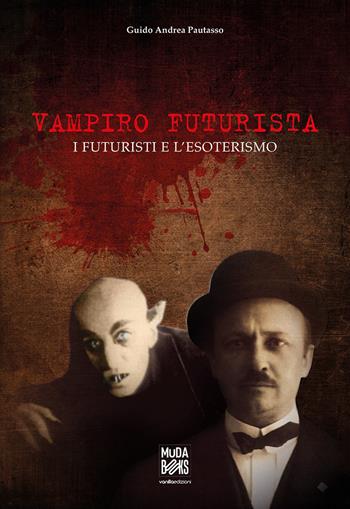 Vampiro futurista. I futuristi e l'esoterismo - Guido Andrea Pautasso - Libro Vanillaedizioni 2018, MuDA books | Libraccio.it