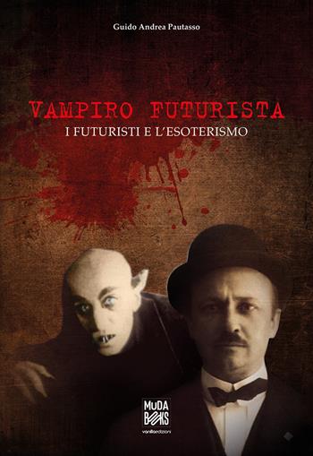 Vampiro futurista. I futuristi e l’esoterismo - Guido Andrea Pautasso - Libro Vanillaedizioni 2018, MuDA books | Libraccio.it