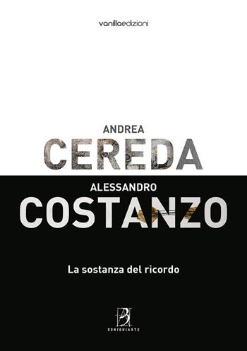Andrea Cereda, Alessandro Costanzo. La sostanza del ricordo. Catalogo della mostra (Reggio Emilia, 8 giugno-8 luglio 2018). Ediz. illustrata - Matteo Galbiati - Libro Vanillaedizioni 2018 | Libraccio.it