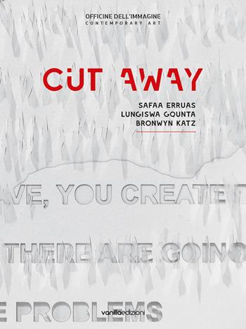 Cut away. Safaa Erruas, Lungiswa Gqunta, Bronwyn Katz. Catalogo della mostra (25 ottobre-22 dicembre 2018). Ediz. italiana e inglese - Silvia Cirelli - Libro Vanillaedizioni 2018 | Libraccio.it