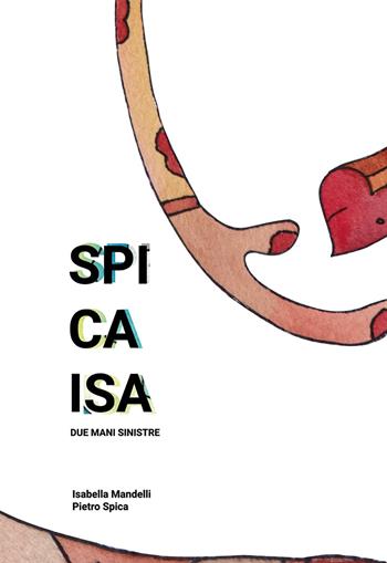 Spicaisa. Due mani sinistre. Catalogo della mostra (Milano, 24-25 novembre 2018). Ediz. italiana e inglese - Andrea De Carlo, Luca De Flaviis, Alice Assandri - Libro Vanillaedizioni 2018 | Libraccio.it