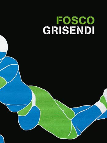Fosco Grisendi. Ediz. italiana e inglese - Chiara Serri - Libro Vanillaedizioni 2019 | Libraccio.it