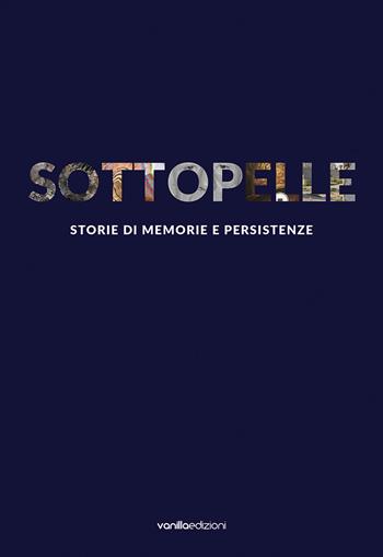 Sottopelle. Storie di memorie e persistenze. Ediz. italiana e inglese - Serena Filippini, Matteo Galbiati - Libro Vanillaedizioni 2019 | Libraccio.it