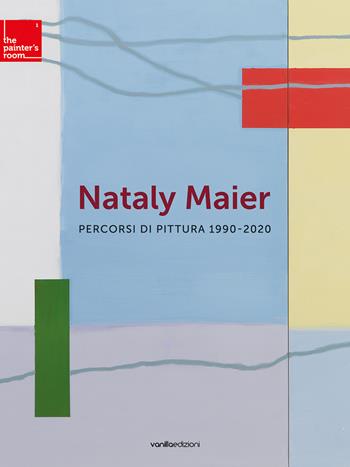 Nataly Maier. Percorsi di pittura 1990-2020. Ediz. illustrata - Matteo Galbiati - Libro Vanillaedizioni 2020, The painter's room. Elementi di pittura contemporanea | Libraccio.it