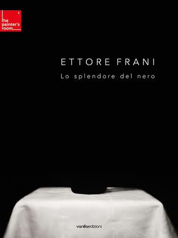 Ettore Frani. Lo splendore del nero  - Libro Vanillaedizioni 2020, The painter's room. Elementi di pittura contemporanea | Libraccio.it
