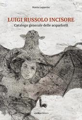 Luigi Russolo incisore. Catalogo generale delle acqueforti