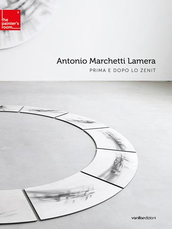 Antonio Marchetti Lamera. Prima e dopo lo Zenit. Ediz. italiana e inglese - Antonio Marchetti Lamera, Matteo Galbiati - Libro Vanillaedizioni 2023, The painter's room. Elementi di pittura contemporanea | Libraccio.it