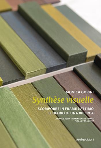Monica Gorini. Synthèse visuelle. Scomporre in frame l’attimo Il diario di una ricerca. Ediz. italiana e inglese - Monica Gorini, Lorella Giudici - Libro Vanillaedizioni 2021 | Libraccio.it
