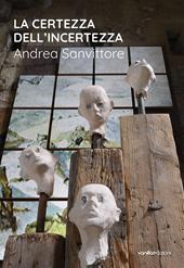 La certezza dell’incertezza. Andrea Sanvittore. Catalogo della mostra (Forte Strino, Vermiglio, 3 luglio-12 settembre 2021)