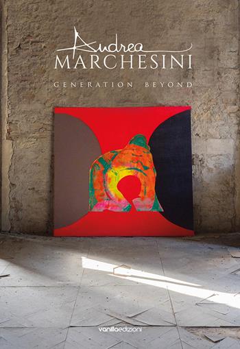Andrea Marchesini. Generation Beyond - Andrea Marchesini, Francesca Di Giorgio, Annalisa Ambrosio - Libro Vanillaedizioni 2021 | Libraccio.it
