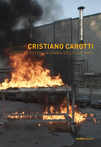 Cristiano Carotti. Il tutto è più della somma delle sue parti. Ediz. illustrata  - Libro Vanillaedizioni 2021 | Libraccio.it