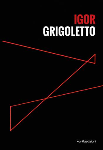 Igor Grigoletto. Ediz. italiana e inglese  - Libro Vanillaedizioni 2021 | Libraccio.it