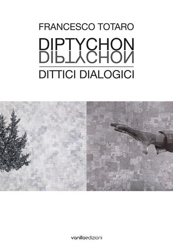 Francesco Totaro. Diptychon Dittici Dialogici. Ediz. illustrata  - Libro Vanillaedizioni 2022 | Libraccio.it