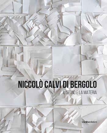 Niccolò Calvi di Bergolo. Il segno e la materia - Marco Cerruti - Libro Vanillaedizioni 2022 | Libraccio.it