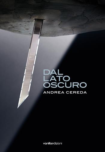 Andrea Cereda. Dal lato oscuro. Ediz. illustrata - Serena Filippini, Valentina Mariotti - Libro Vanillaedizioni 2022 | Libraccio.it