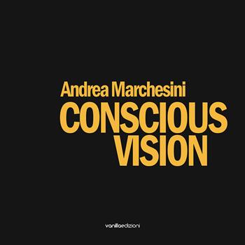 Andrea Marchesini. Conscious Vision. Ediz. illustrata - Andrea Marchesini, Francesca Carbone, Alice Salvatico - Libro Vanillaedizioni 2022 | Libraccio.it