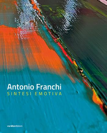 Antonio Franchi. Sintesi emotiva. Ediz. italiana e inglese  - Libro Vanillaedizioni 2022 | Libraccio.it