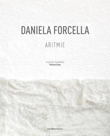Daniela Forcella. Aritmie. Catalogo della mostra (Spazio Big Santamarta, Milano, 8 – 18 novembre 2022). Ediz. italiana e inglese  - Libro Vanillaedizioni 2022 | Libraccio.it