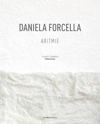 Daniela Forcella. Aritmie. Catalogo della mostra (Spazio Big Santamarta, Milano, 8 - 18 novembre 2022). Ediz. italiana e inglese  - Libro Vanillaedizioni 2022 | Libraccio.it