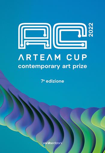 Arteam Cup 2022. Contemporary art prize. 7ª edizione. Ediz. a colori - Matteo Galbiati, Livia Savorelli - Libro Vanillaedizioni 2023 | Libraccio.it