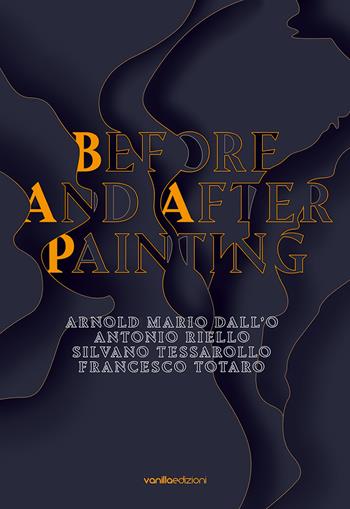 Before and after painting. Arnold Mario Dall'O. Antonio Riello. Silvano Tessarollo. Francesco Totaro. Ediz. multilingue  - Libro Vanillaedizioni 2022 | Libraccio.it