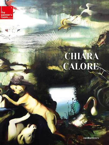 Chiara Calore. Ediz. italiana e inglese - Carlo Sala, Antonio Grulli - Libro Vanillaedizioni 2023, The painter's room. Elementi di pittura contemporanea | Libraccio.it