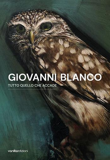 Giovanni Blanco. Tutto quello che accade. Catalogo della mostra (Ragusa, 3 settembre-17 settembre 2023). Ediz. italiana e inglese - Giovanni Blanco, Stefano Amato - Libro Vanillaedizioni 2023 | Libraccio.it