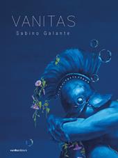 Sabino Galante. Vanitas. Catalogo della mostra (Pietrasanta, 29 luglio–20 agosto 2023). Ediz. illustrata