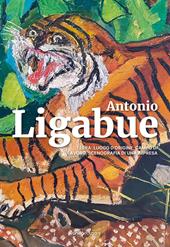 Antonio Ligabue. Terra: luogo d’origine, campo di lavoro, scenografia di una impresa