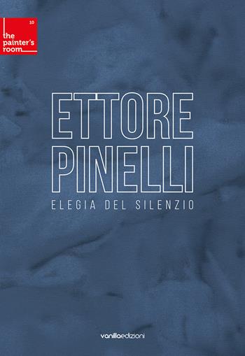 Ettore Pinelli. Elegia del silenzio - Ettore Pinelli, Matteo Galbiati - Libro Vanillaedizioni 2024, The painter's room. Elementi di pittura contemporanea | Libraccio.it