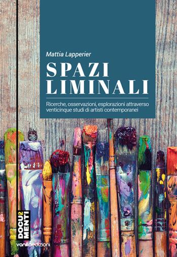 Spazi liminali. Ricerche, osservazioni, esplorazioni attraverso venticinque studi di artisti contemporanei - Mattia Lapperier - Libro Vanillaedizioni 2024 | Libraccio.it
