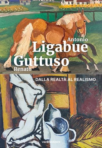Antonio Ligabue e Renato Guttuso. Dalla realtà al realismo - Caterina Campani, Antonio Mazzeo, Marcello Bertocchini - Libro Vanillaedizioni 2024 | Libraccio.it