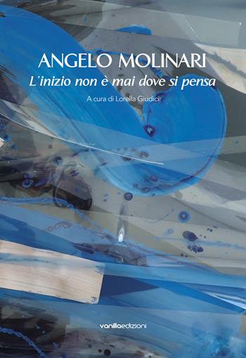 Angelo Molinari. L'inizio non è mai dove si pensa - Angelo Molinari - Libro Vanillaedizioni 2024 | Libraccio.it