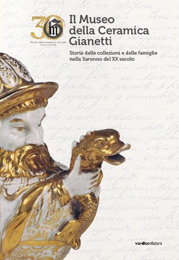 Il Museo della Ceramica Gianetti. Storia delle collezioni e delle famiglie nella Saronno del XX secolo  - Libro Vanillaedizioni 2025 | Libraccio.it