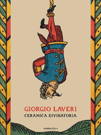 Giorgio Laveri. Ceramica divinatoria. Ediz. bilingue - Marie Paule Eeckhout, Giorgio Gasparetto, Giovanni Marcolini - Libro Vanillaedizioni 2025 | Libraccio.it