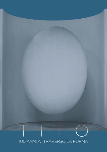Tito. 100 anni attraverso la forma. Ediz. a colori  - Libro Vanillaedizioni 2026 | Libraccio.it