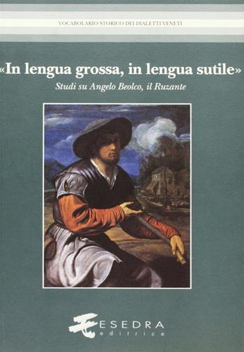 «In lengua grossa, in lengua sutile». Studi su Angelo Beolco, il Ruzante - Gino Benzoni, Massimo Galtarossa, Lorena Favaretto - Libro Esedra 2009, Vocabolario storico dei dialetti veneti | Libraccio.it