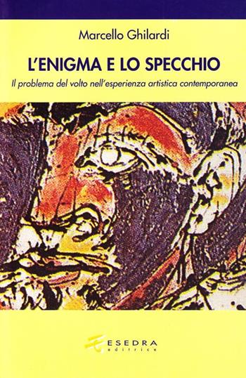 Lo specchio e l'enigma. Il problema del volto nell'esperienza estetica contemporanea - Marcello Ghilardi - Libro Esedra 2009, Parva | Libraccio.it