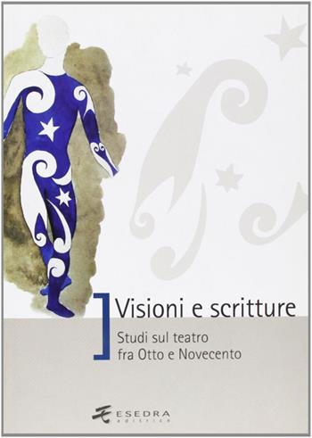 Visioni e scritture. Studi sul teatro fra Otto e Novecento - Paola Degli Esposti, Elena Randi, Simona Brunetti - Libro Esedra 2009, Saggi e mat. universitari. Storia teatro | Libraccio.it