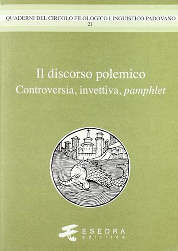 Il discorso polemico. Controversia, invettiva, pamphlet - Gianfelice Peron, Adelino Cattani, Stefania Montecalvo - Libro Esedra 2010, Quad. Circolo filol. linguistico padovano | Libraccio.it
