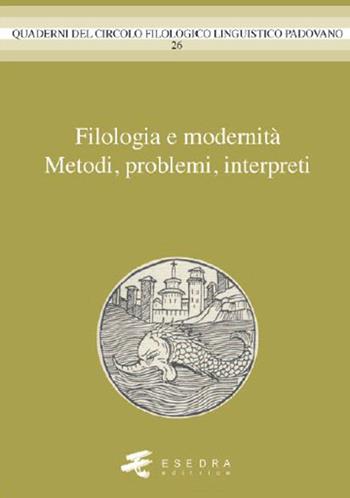 Filologia e modernità. Metodi, problemi, interpreti  - Libro Esedra 2015, Quad. Circolo filol. linguistico padovano | Libraccio.it
