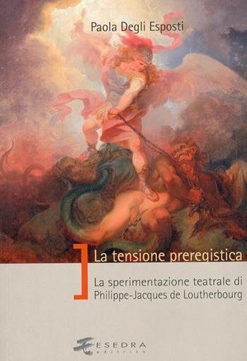 La tensione preregistica. La sperimentazione teatrale di Philippe-Jacques De Loutherbourg - Paola Degli Esposti - Libro Esedra 2013, Saggi e mat. universitari. Storia teatro | Libraccio.it
