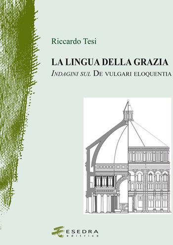 La lingua della grazia. Indagini sul De vulgari eloquentia - Riccardo Tesi - Libro Esedra 2016, Il drappo verde | Libraccio.it