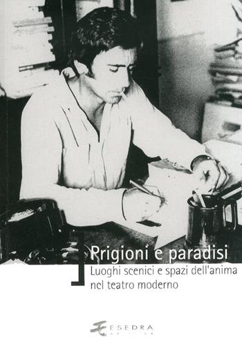 Prigioni e paradisi. Luoghi scenici e spazi dell'anima nel teatro moderno - Silvia Carandini, Alessandra Petrina, Anna L. Bellina - Libro Esedra 2012, Saggi e mat. universitari. Storia teatro | Libraccio.it