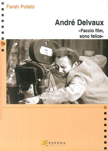 André Delvaux. «Faccio film, sono felice» - Farah Polato - Libro Esedra 2009, Quaderni del D.A.M.S. | Libraccio.it