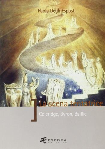 La scena tentatrice (Coleridge, Byron, Baillie) - Paola Degli Esposti - Libro Esedra 2009, Saggi e mat. universitari. Storia teatro | Libraccio.it